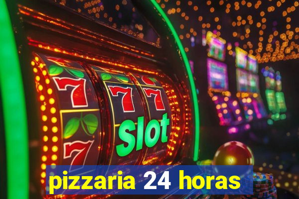 pizzaria 24 horas